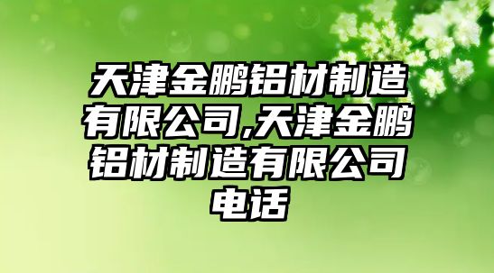 天津金鵬鋁材制造有限公司,天津金鵬鋁材制造有限公司電話