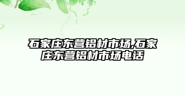 石家莊東營鋁材市場,石家莊東營鋁材市場電話