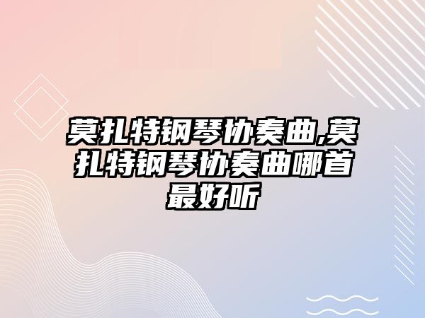 莫扎特鋼琴協(xié)奏曲,莫扎特鋼琴協(xié)奏曲哪首最好聽