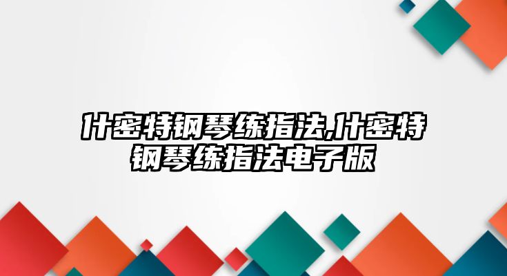 什密特鋼琴練指法,什密特鋼琴練指法電子版