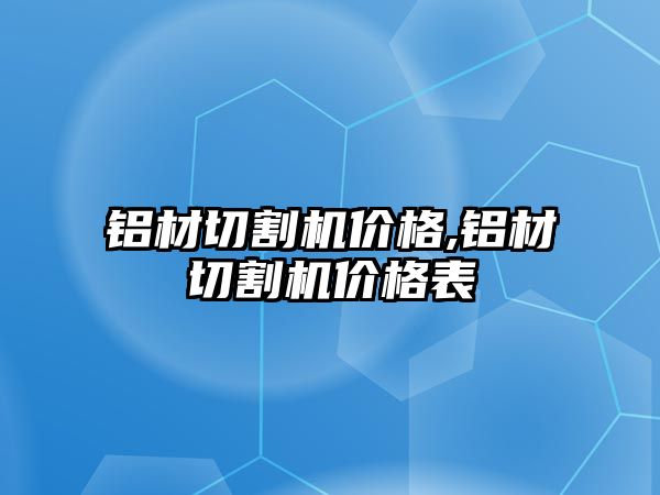 鋁材切割機價格,鋁材切割機價格表