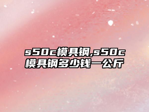 s50c模具鋼,s50c模具鋼多少錢一公斤