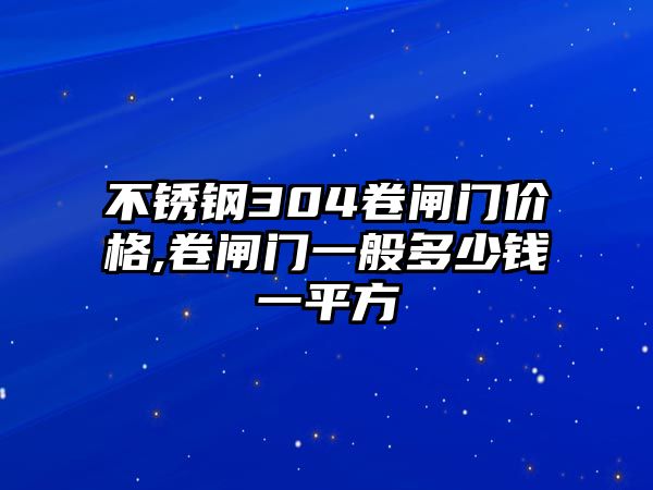 不銹鋼304卷閘門價(jià)格,卷閘門一般多少錢一平方