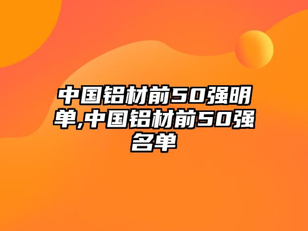 中國(guó)鋁材前50強(qiáng)明單,中國(guó)鋁材前50強(qiáng)名單