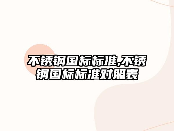 不銹鋼國標標準,不銹鋼國標標準對照表