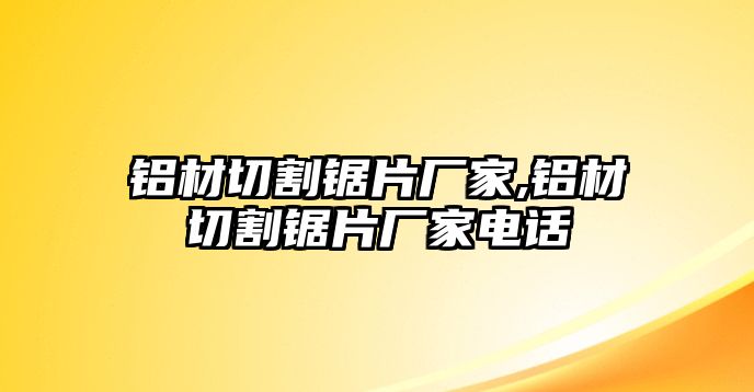 鋁材切割鋸片廠家,鋁材切割鋸片廠家電話