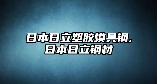 日本日立塑膠模具鋼,日本日立鋼材