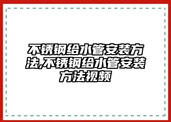 不銹鋼給水管安裝方法,不銹鋼給水管安裝方法視頻