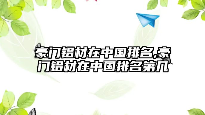 豪門鋁材在中國排名,豪門鋁材在中國排名第幾