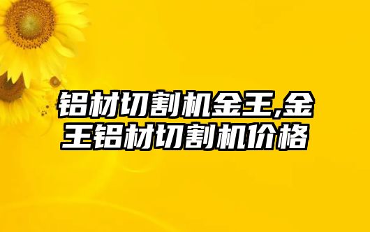 鋁材切割機金王,金王鋁材切割機價格