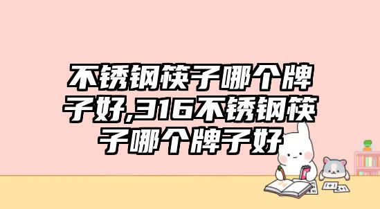 不銹鋼筷子哪個牌子好,316不銹鋼筷子哪個牌子好