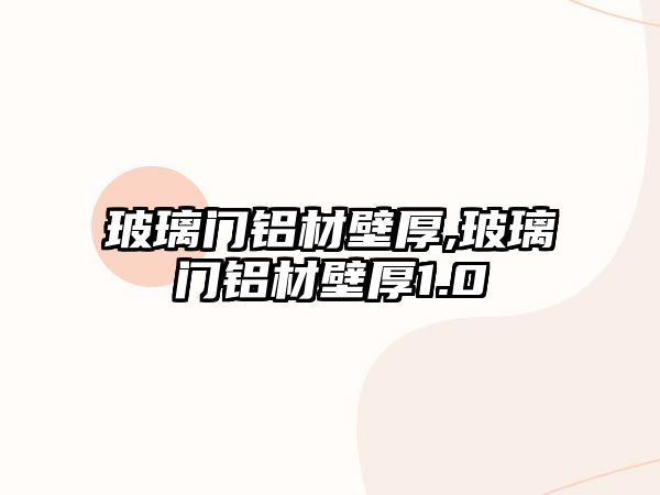 玻璃門鋁材壁厚,玻璃門鋁材壁厚1.0