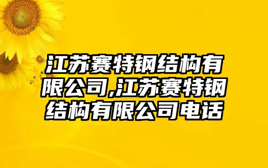 江蘇賽特鋼結構有限公司,江蘇賽特鋼結構有限公司電話