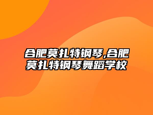 合肥莫扎特鋼琴,合肥莫扎特鋼琴舞蹈學(xué)校