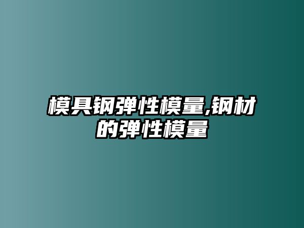 模具鋼彈性模量,鋼材的彈性模量