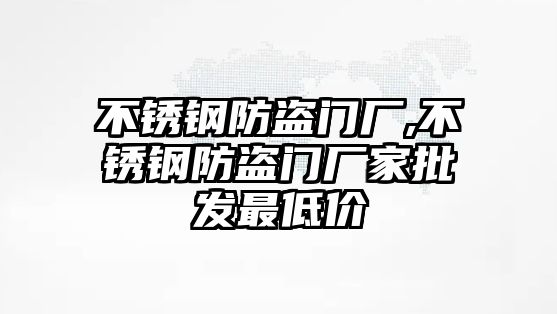 不銹鋼防盜門廠,不銹鋼防盜門廠家批發(fā)最低價