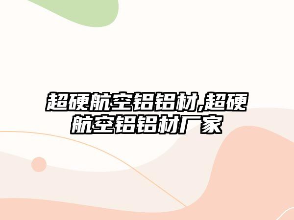 超硬航空鋁鋁材,超硬航空鋁鋁材廠家