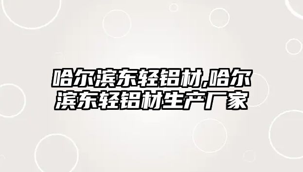 哈爾濱東輕鋁材,哈爾濱東輕鋁材生產(chǎn)廠家