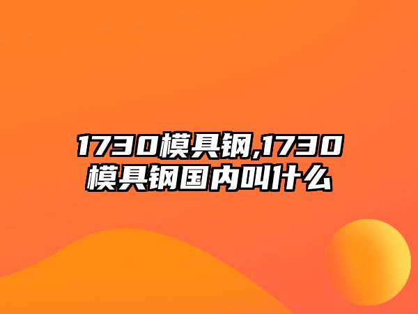 1730模具鋼,1730模具鋼國內(nèi)叫什么