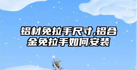 鋁材免拉手尺寸,鋁合金免拉手如何安裝