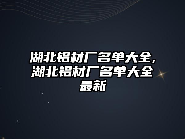 湖北鋁材廠名單大全,湖北鋁材廠名單大全最新