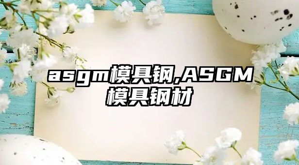 asgm模具鋼,ASGM模具鋼材