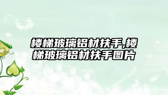 樓梯玻璃鋁材扶手,樓梯玻璃鋁材扶手圖片