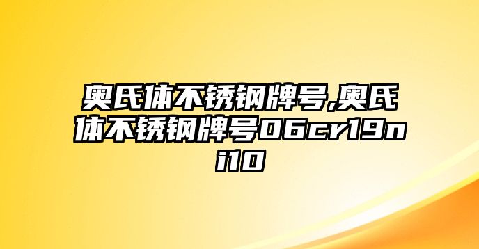 奧氏體不銹鋼牌號,奧氏體不銹鋼牌號06cr19ni10