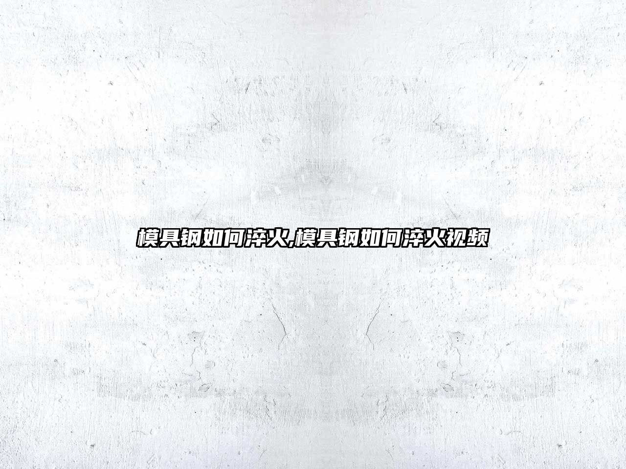 模具鋼如何淬火,模具鋼如何淬火視頻