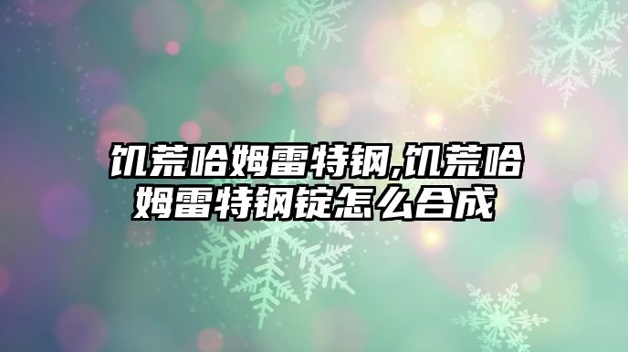 饑荒哈姆雷特鋼,饑荒哈姆雷特鋼錠怎么合成