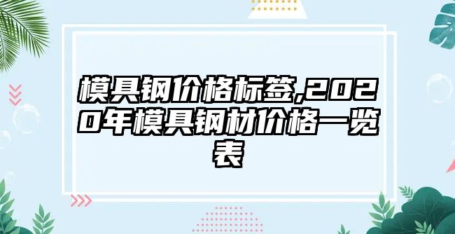 模具鋼價格標簽,2020年模具鋼材價格一覽表