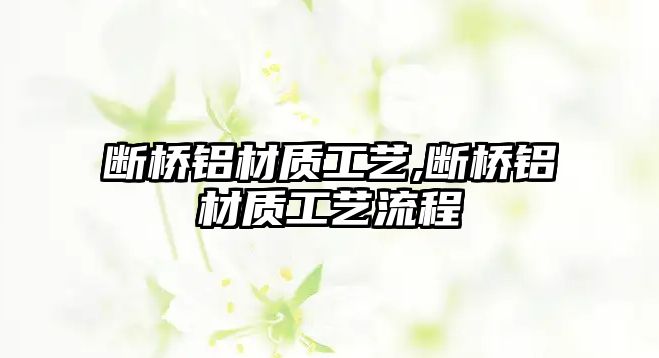 斷橋鋁材質(zhì)工藝,斷橋鋁材質(zhì)工藝流程