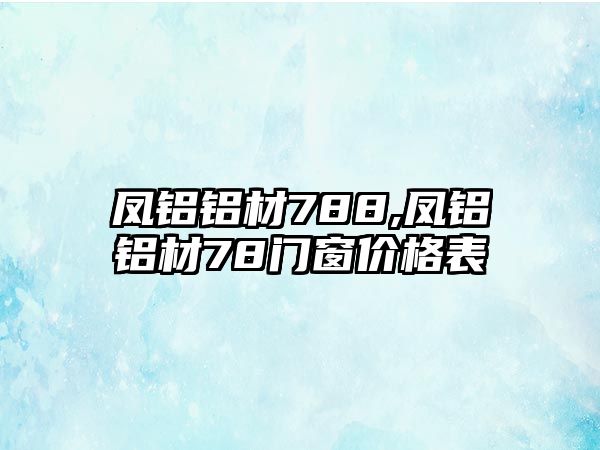 鳳鋁鋁材788,鳳鋁鋁材78門窗價(jià)格表