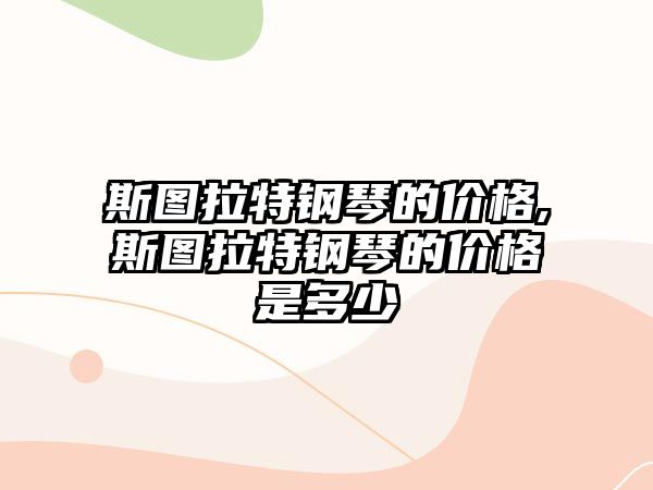 斯圖拉特鋼琴的價格,斯圖拉特鋼琴的價格是多少