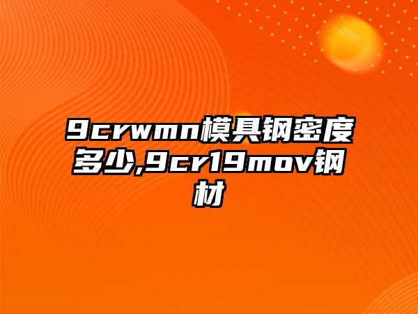 9crwmn模具鋼密度多少,9cr19mov鋼材