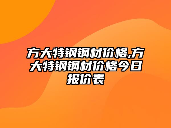 方大特鋼鋼材價(jià)格,方大特鋼鋼材價(jià)格今日報(bào)價(jià)表