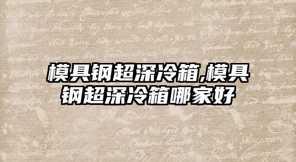 模具鋼超深冷箱,模具鋼超深冷箱哪家好