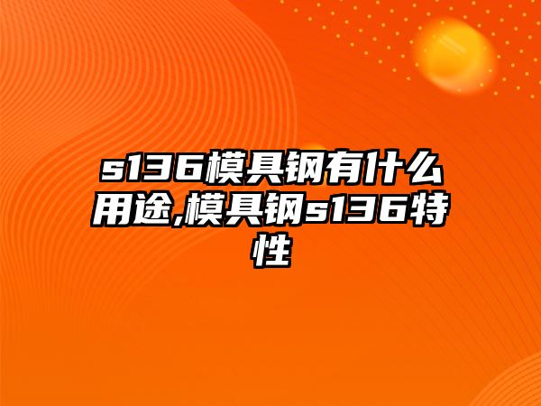 s136模具鋼有什么用途,模具鋼s136特性