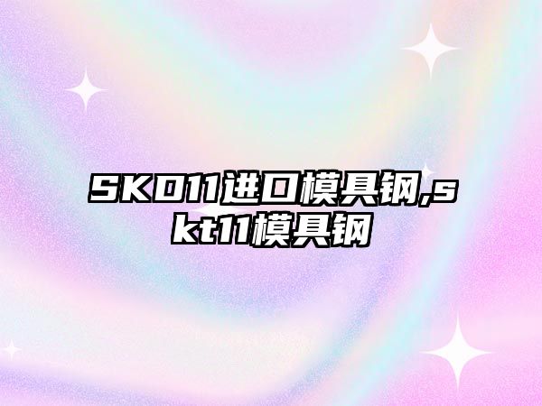 SKD11進口模具鋼,skt11模具鋼