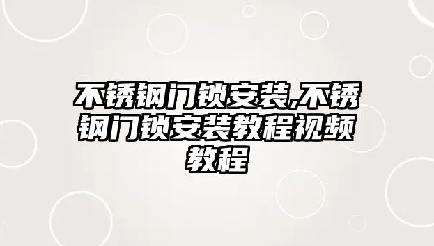 不銹鋼門鎖安裝,不銹鋼門鎖安裝教程視頻教程