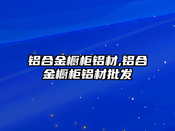 鋁合金櫥柜鋁材,鋁合金櫥柜鋁材批發(fā)