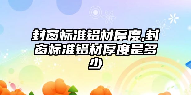 封窗標準鋁材厚度,封窗標準鋁材厚度是多少