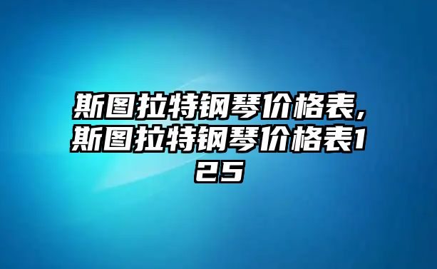 斯圖拉特鋼琴價格表,斯圖拉特鋼琴價格表125