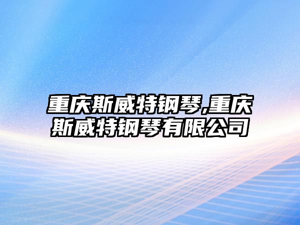 重慶斯威特鋼琴,重慶斯威特鋼琴有限公司