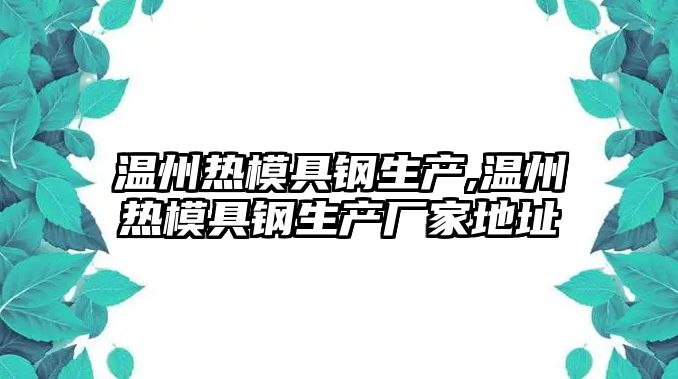 溫州熱模具鋼生產,溫州熱模具鋼生產廠家地址