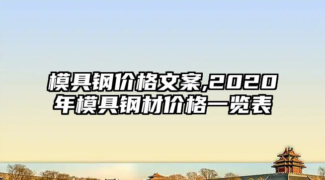 模具鋼價格文案,2020年模具鋼材價格一覽表