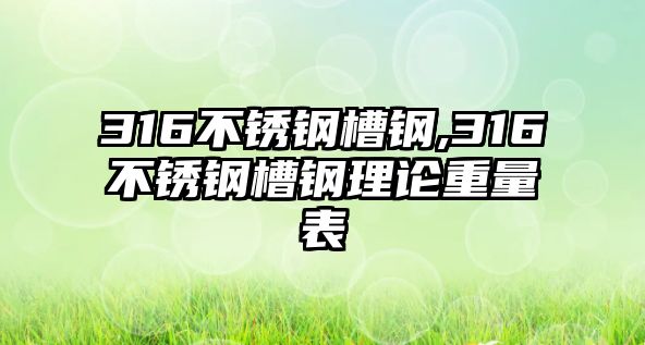 316不銹鋼槽鋼,316不銹鋼槽鋼理論重量表