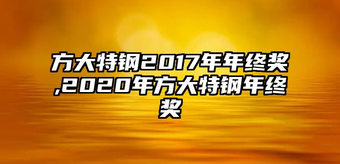 方大特鋼2017年年終獎(jiǎng),2020年方大特鋼年終獎(jiǎng)