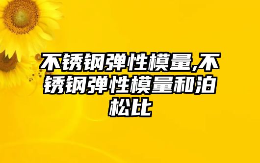 不銹鋼彈性模量,不銹鋼彈性模量和泊松比