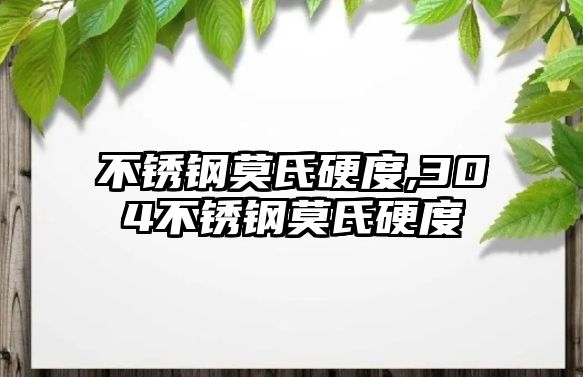 不銹鋼莫氏硬度,304不銹鋼莫氏硬度